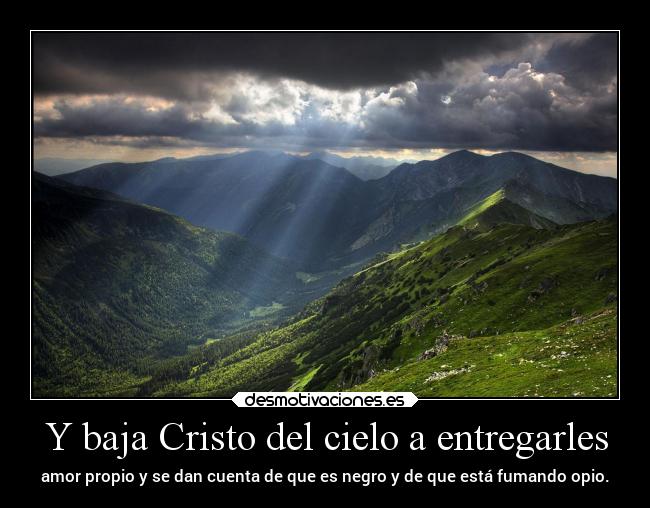 Y baja Cristo del cielo a entregarles - amor propio y se dan cuenta de que es negro y de que está fumando opio.