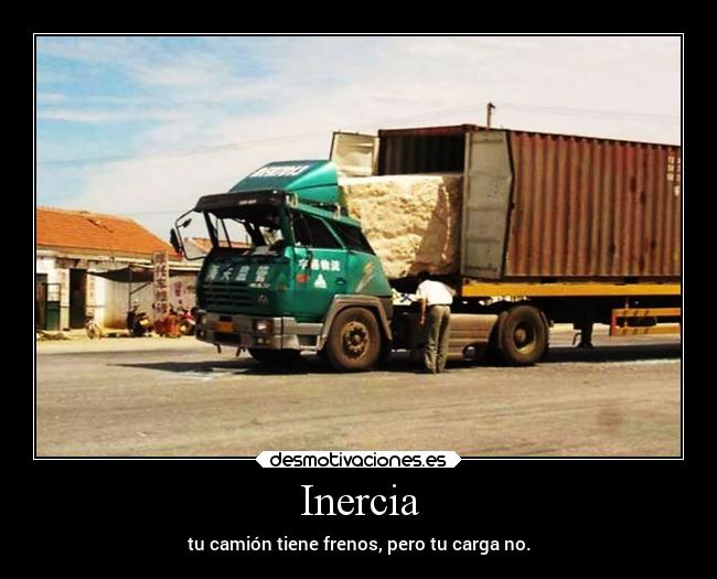 Inercia - tu camión tiene frenos, pero tu carga no.