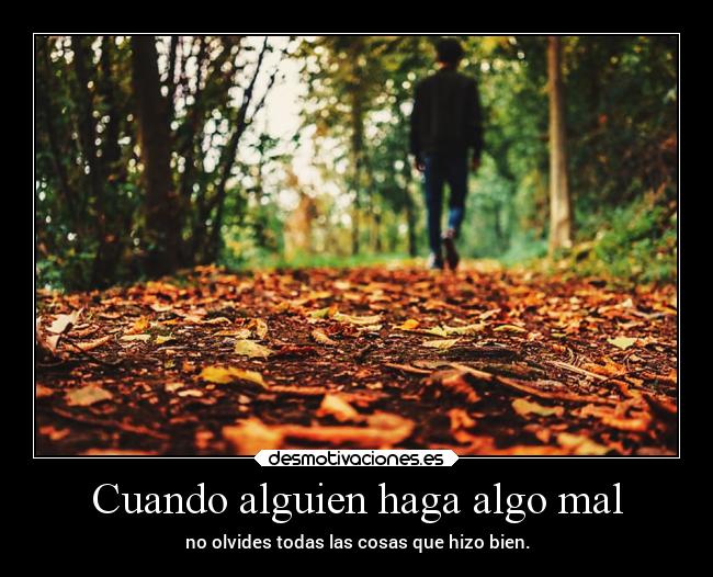 Cuando alguien haga algo mal - no olvides todas las cosas que hizo bien.