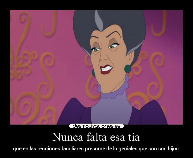 Nunca falta esa tía - que en las reuniones familiares presume de lo geniales que son sus hijos.