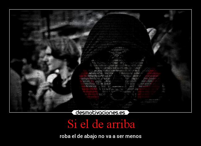 Si el de arriba - roba el de abajo no va a ser menos