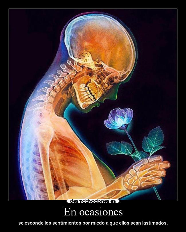 En ocasiones - se esconde los sentimientos por miedo a que ellos sean lastimados.