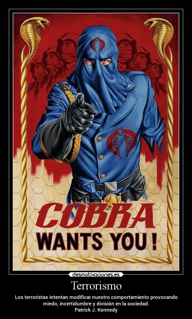 Terrorismo - Los terroristas intentan modificar nuestro comportamiento provocando
miedo, incertidumbre y división en la sociedad.
Patrick J. Kennedy