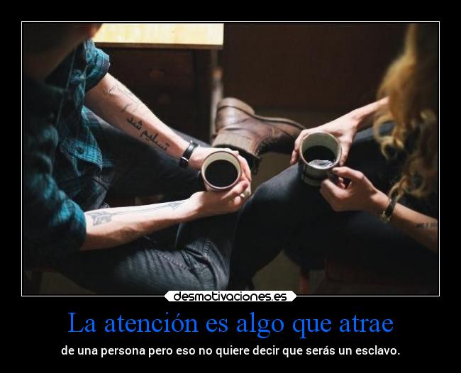 La atención es algo que atrae -