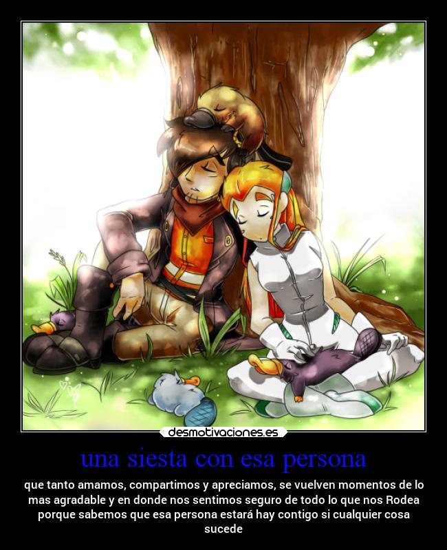 una siesta con esa persona - que tanto amamos, compartimos y apreciamos, se vuelven momentos de lo
mas agradable y en donde nos sentimos seguro de todo lo que nos Rodea
porque sabemos que esa persona estará hay contigo si cualquier cosa
sucede