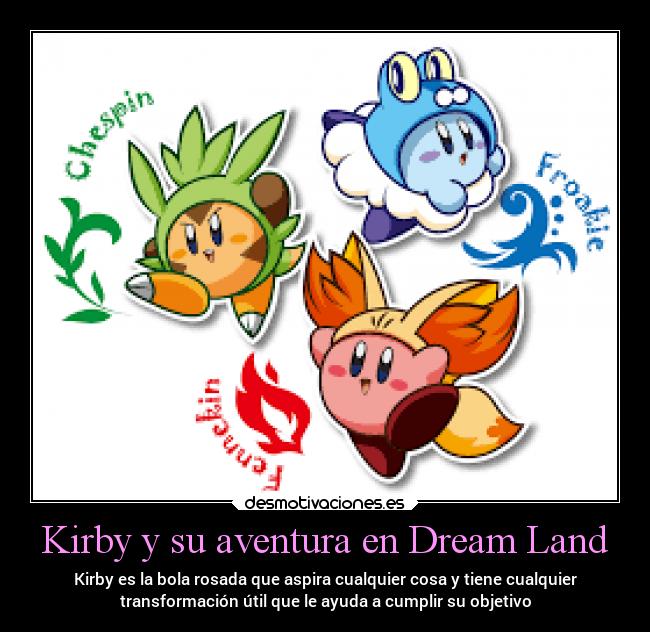 Kirby y su aventura en Dream Land - Kirby es la bola rosada que aspira cualquier cosa y tiene cualquier
transformación útil que le ayuda a cumplir su objetivo