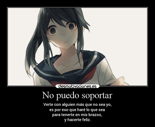 No puedo soportar - Verte con alguien más que no sea yo,
es por eso que haré lo que sea 
para tenerte en mis brazos, 
y hacerte feliz.