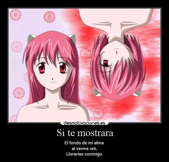 Si te mostrara - El fondo de mi alma 
al verme reír,
Llorarías conmigo.