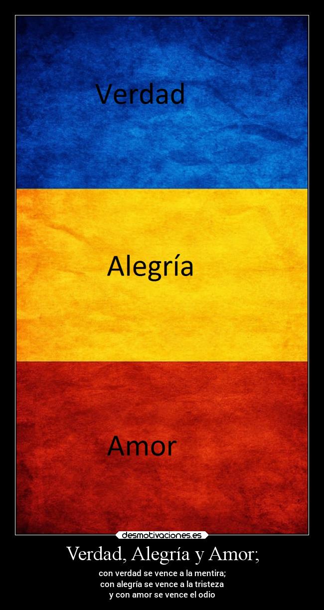 Verdad, Alegría y Amor; - con verdad se vence a la mentira;
con alegría se vence a la tristeza
y con amor se vence el odio