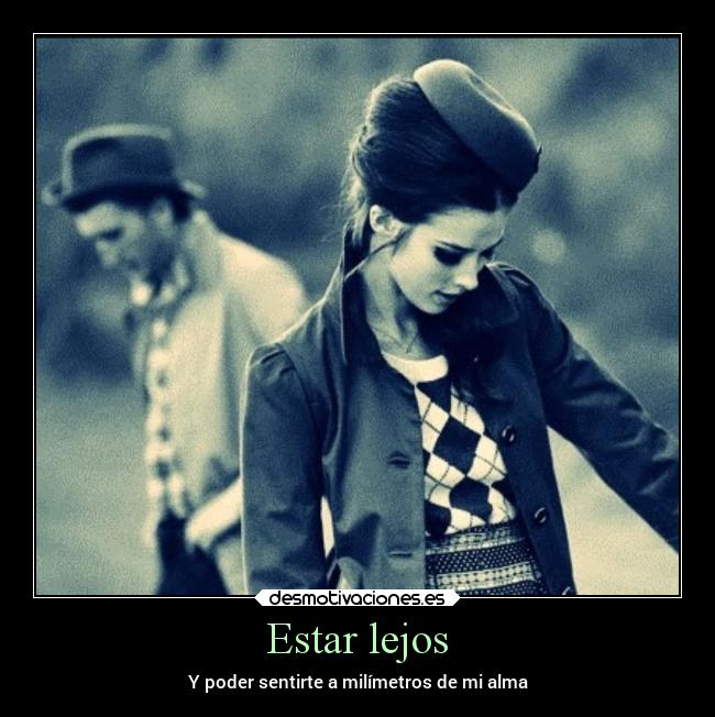 Estar lejos - Y poder sentirte a milímetros de mi alma