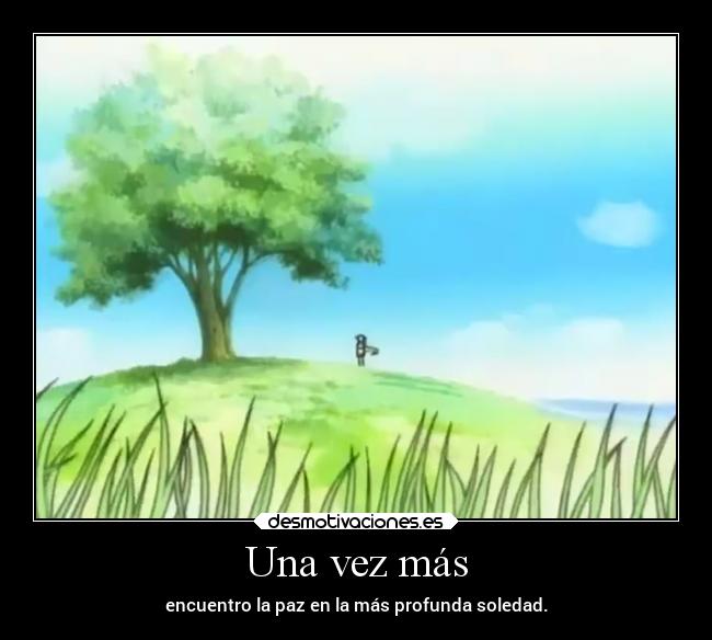 Una vez más - encuentro la paz en la más profunda soledad.