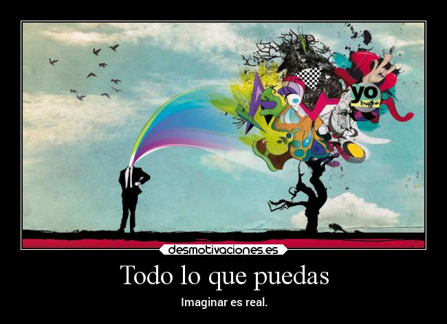 Todo lo que puedas - Imaginar es real.