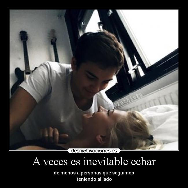 A veces es inevitable echar -