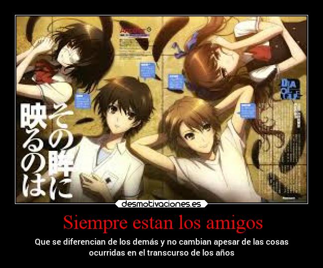 Siempre estan los amigos - Que se diferencian de los demás y no cambian apesar de las cosas
ocurridas en el transcurso de los años
