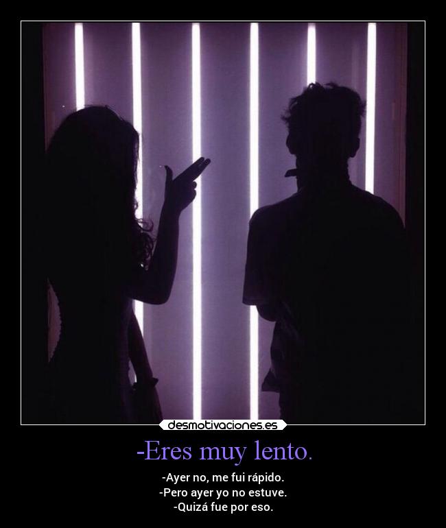 -Eres muy lento. -