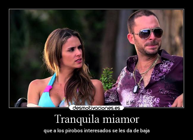 Tranquila miamor - que a los pirobos interesados se les da de baja