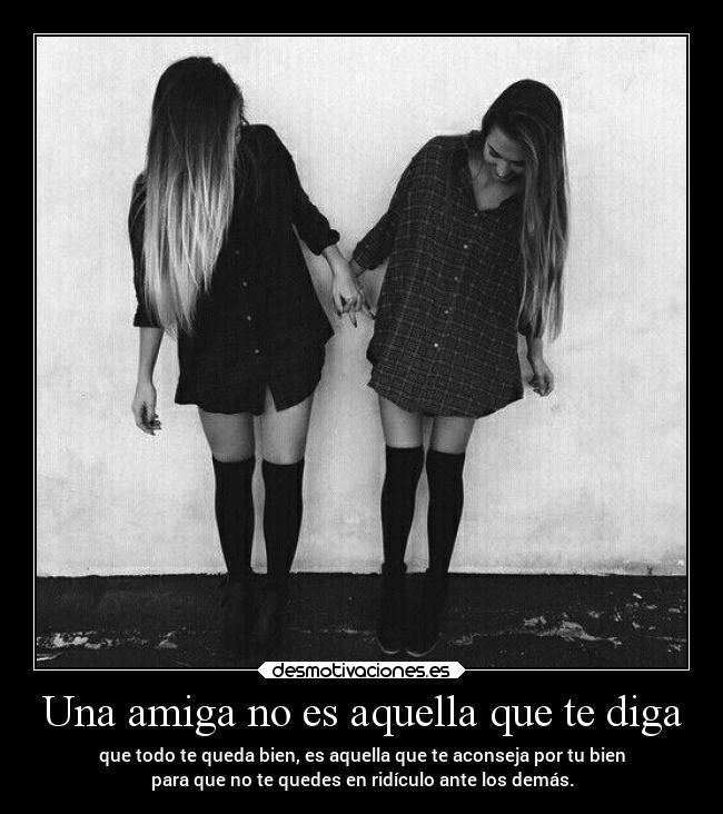 Una amiga no es aquella que te diga -