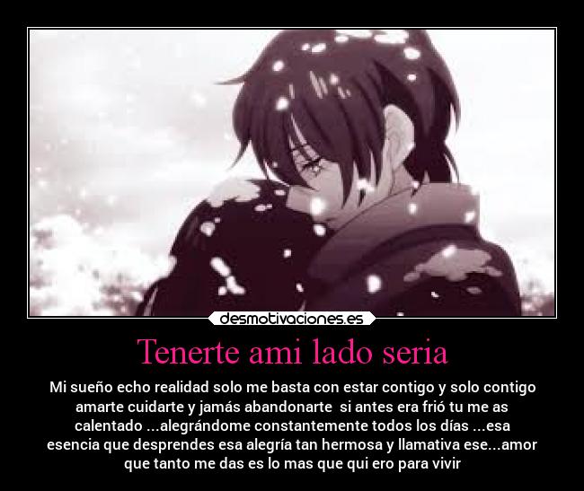 Tenerte ami lado seria - Mi sueño echo realidad solo me basta con estar contigo y solo contigo
amarte cuidarte y jamás abandonarte  si antes era frió tu me as
calentado ...alegrándome constantemente todos los días ...esa
esencia que desprendes esa alegría tan hermosa y llamativa ese...amor
que tanto me das es lo mas que qui ero para vivir