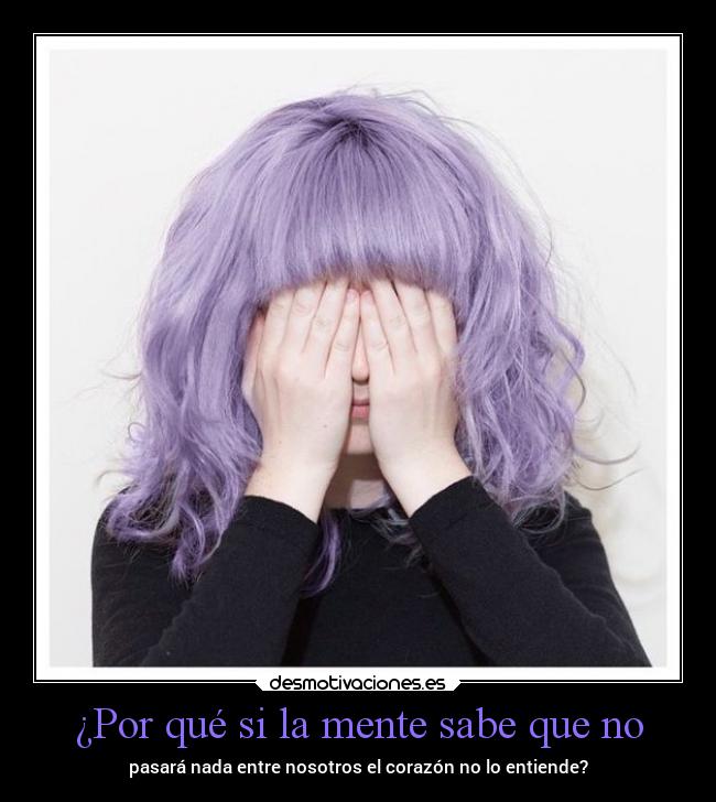 ¿Por qué si la mente sabe que no -