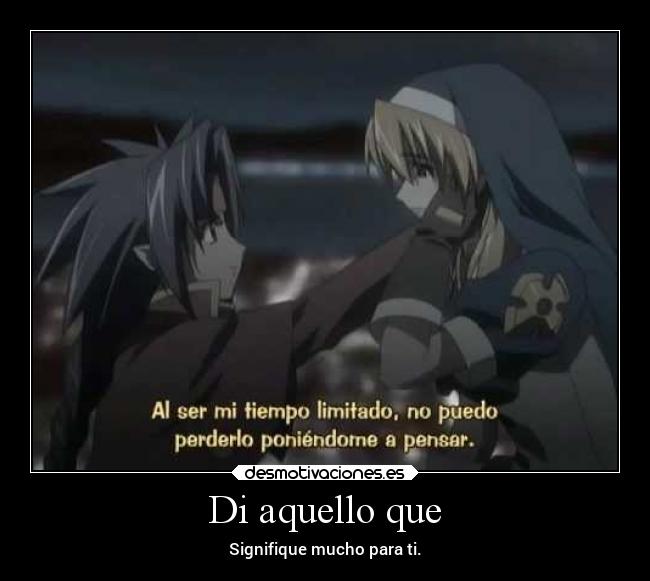 Di aquello que - Signifique mucho para ti.