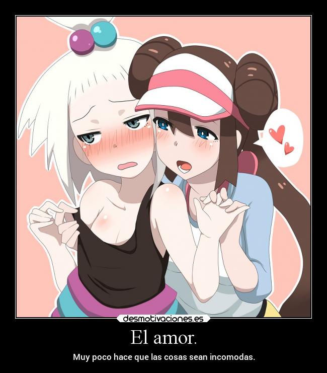 El amor. - Muy poco hace que las cosas sean incomodas.