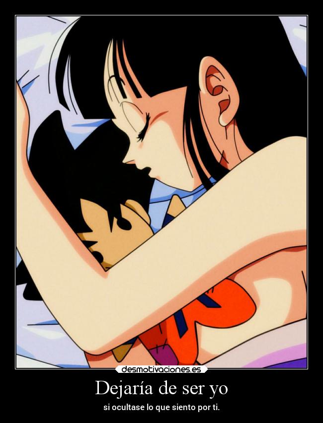 Dejaría de ser yo - si ocultase lo que siento por ti.