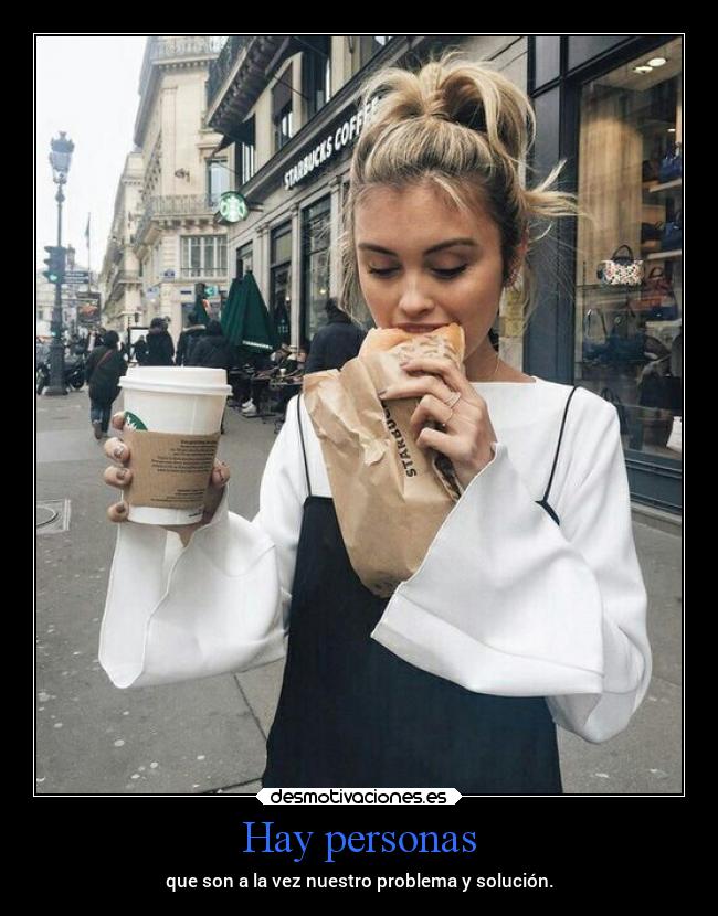 Hay personas - que son a la vez nuestro problema y solución.