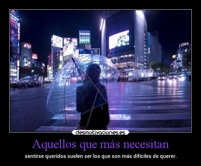 Aquellos que más necesitan - sentirse queridos suelen ser los que son más difíciles de querer.