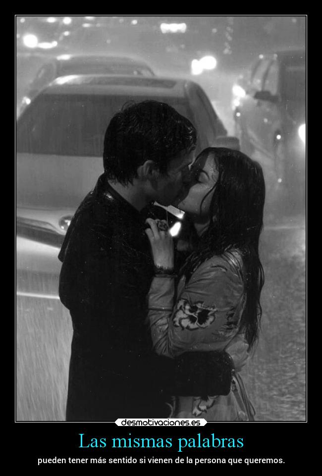 Las mismas palabras - pueden tener más sentido si vienen de la persona que queremos.