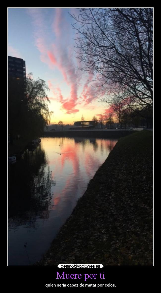Muere por ti - quien sería capaz de matar por celos.