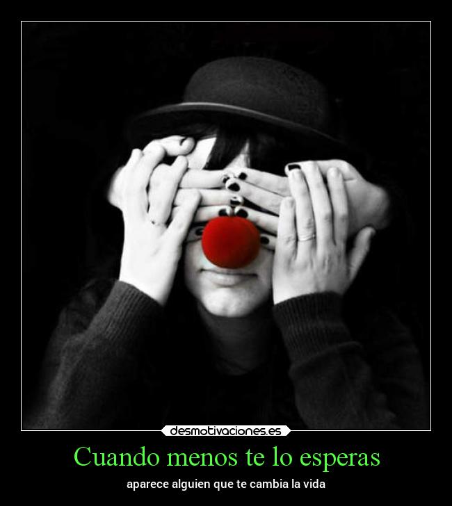 Cuando menos te lo esperas - aparece alguien que te cambia la vida