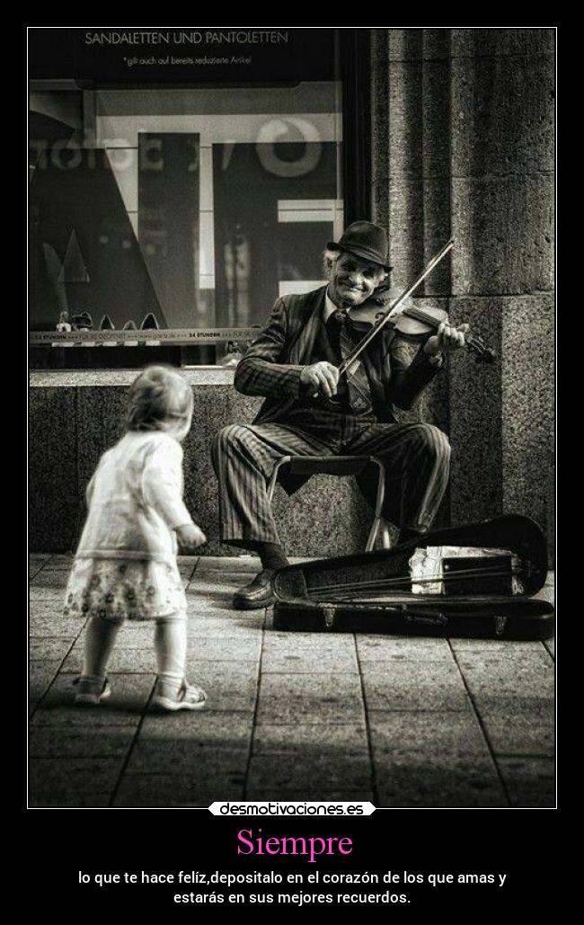 Siempre - lo que te hace felíz,depositalo en el corazón de los que amas y
estarás en sus mejores recuerdos.