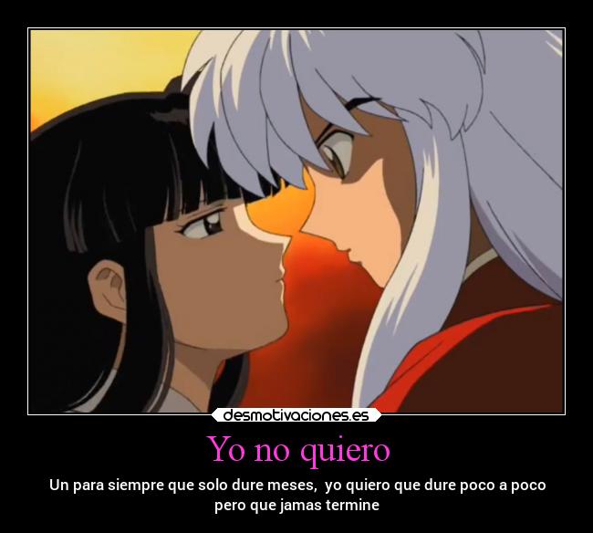 Yo no quiero - Un para siempre que solo dure meses,  yo quiero que dure poco a poco
pero que jamas termine
