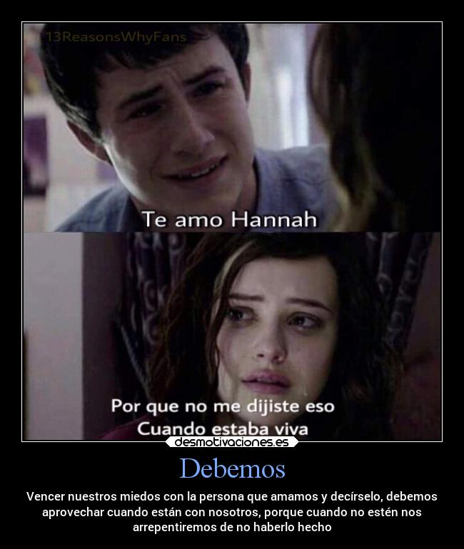 Debemos - Vencer nuestros miedos con la persona que amamos y decírselo, debemos
aprovechar cuando están con nosotros, porque cuando no estén nos
arrepentiremos de no haberlo hecho