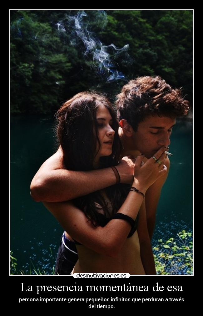 La presencia momentánea de esa - persona importante genera pequeños infinitos que perduran a través
del tiempo.