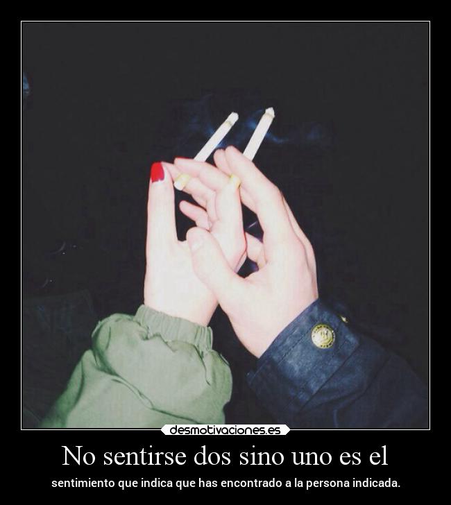 No sentirse dos sino uno es el - sentimiento que indica que has encontrado a la persona indicada.