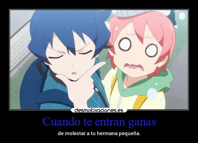 Cuando te entran ganas - de molestar a tu hermana pequeña.