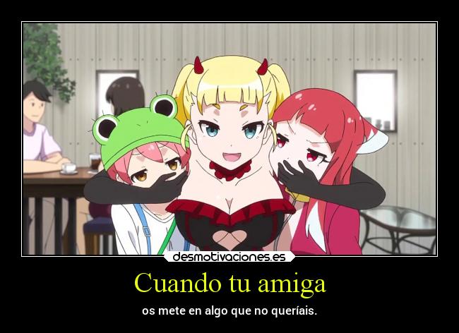 Cuando tu amiga - os mete en algo que no queríais.