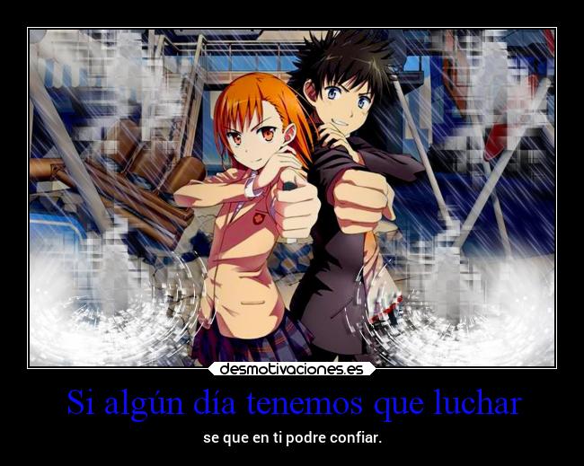 Si algún día tenemos que luchar - se que en ti podre confiar.