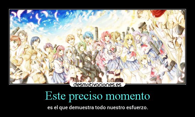 Este preciso momento - es el que demuestra todo nuestro esfuerzo.