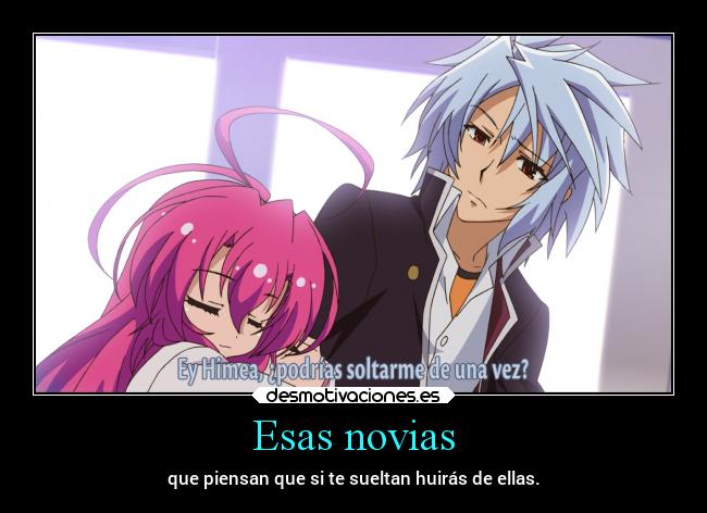 Esas novias - que piensan que si te sueltan huirás de ellas.