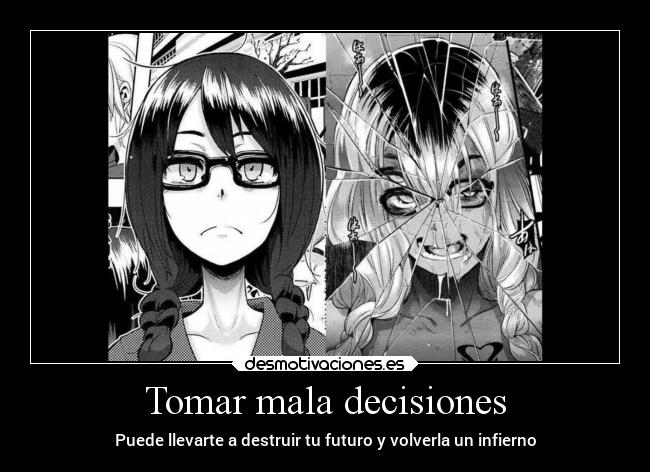 Tomar mala decisiones - Puede llevarte a destruir tu futuro y volverla un infierno