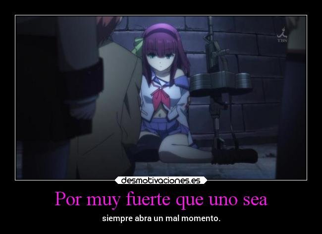 Por muy fuerte que uno sea - siempre abra un mal momento.