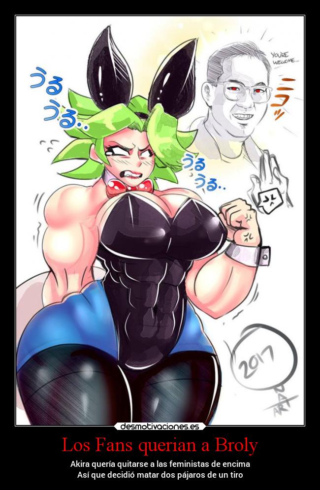 Los Fans querian a Broly - Akira quería quitarse a las feministas de encima
Así que decidió matar dos pájaros de un tiro