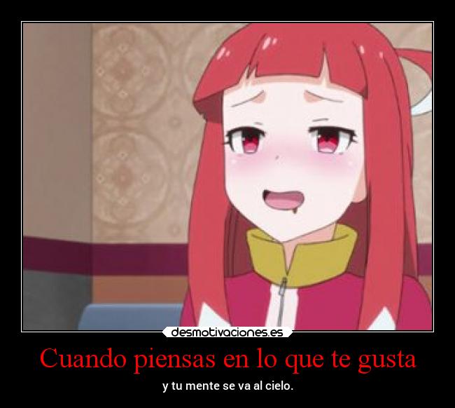 Cuando piensas en lo que te gusta - y tu mente se va al cielo.