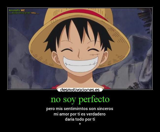no soy perfecto - pero mis sentimirntos son sinceros
mi amor por ti es verdadero
daria todo por ti
*
