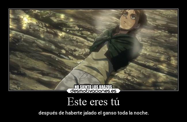 Este eres tú - después de haberte jalado el ganso toda la noche.