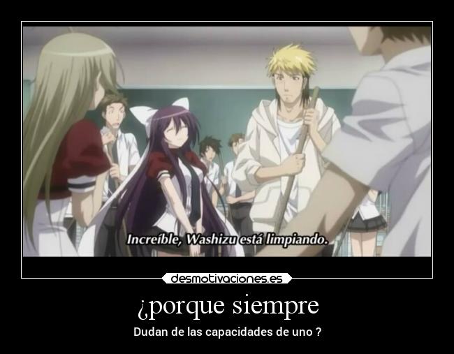 ¿porque siempre - Dudan de las capacidades de uno ?