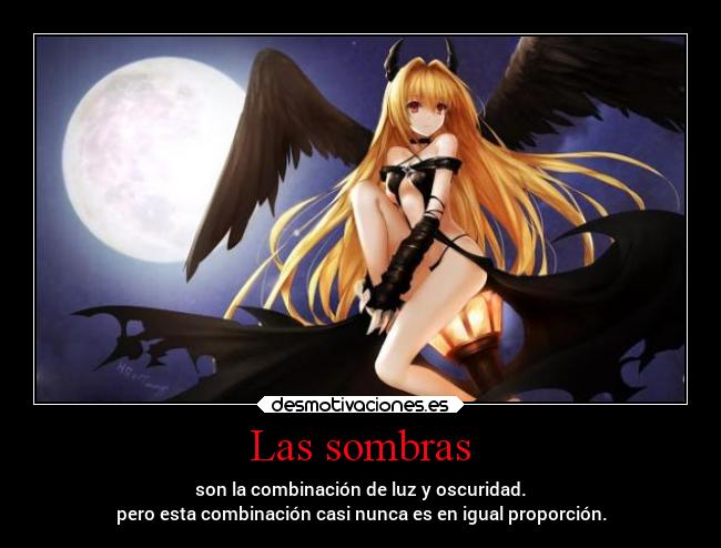 Las sombras - son la combinación de luz y oscuridad.
pero esta combinación casi nunca es en igual proporción.