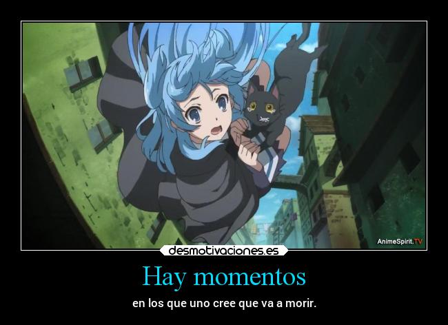 Hay momentos - en los que uno cree que va a morir.